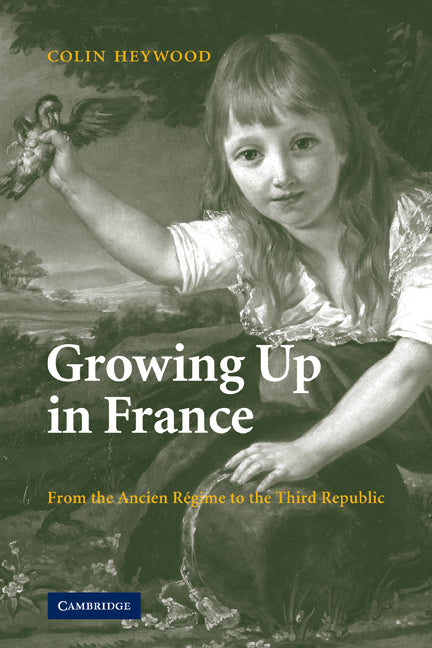 Growing Up in France; From the Ancien Régime to the Third Republic (Paperback) 9780521123112