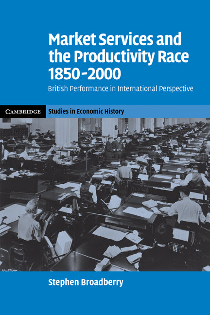 Market Services and the Productivity Race, 1850–2000; British Performance in International Perspective (Paperback) 9780521123143