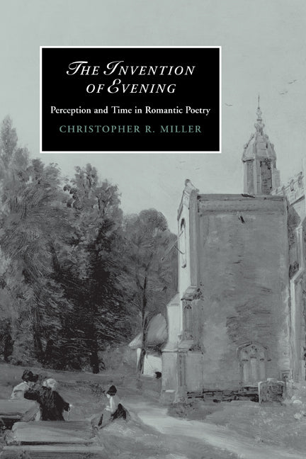 The Invention of Evening; Perception and Time in Romantic Poetry (Paperback) 9780521123495