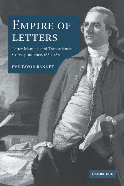 Empire of Letters; Letter Manuals and Transatlantic Correspondence, 1680–1820 (Paperback) 9780521123525