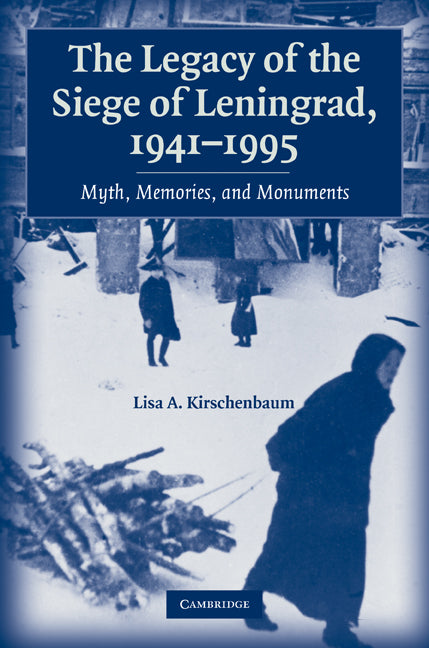 The Legacy of the Siege of Leningrad, 1941–1995; Myth, Memories, and Monuments (Paperback) 9780521123556