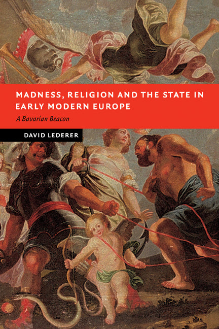 Madness, Religion and the State in Early Modern Europe; A Bavarian Beacon (Paperback) 9780521123631