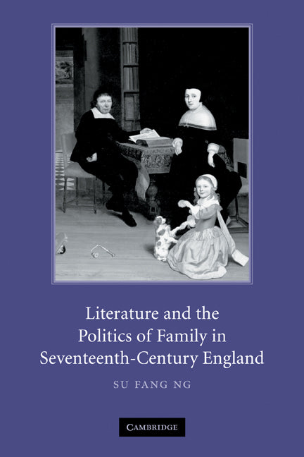 Literature and the Politics of Family in Seventeenth-Century England (Paperback) 9780521123723