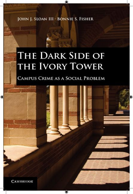The Dark Side of the Ivory Tower; Campus Crime as a Social Problem (Paperback) 9780521124058