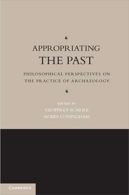 Appropriating the Past; Philosophical Perspectives on the Practice of Archaeology (Paperback) 9780521124256