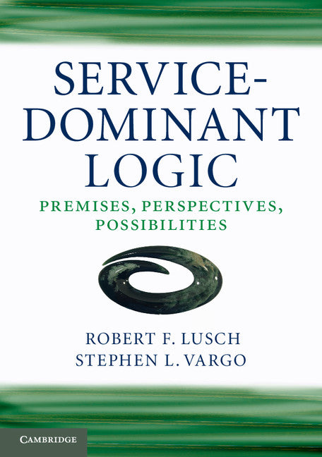 Service-Dominant Logic; Premises, Perspectives, Possibilities (Paperback) 9780521124324