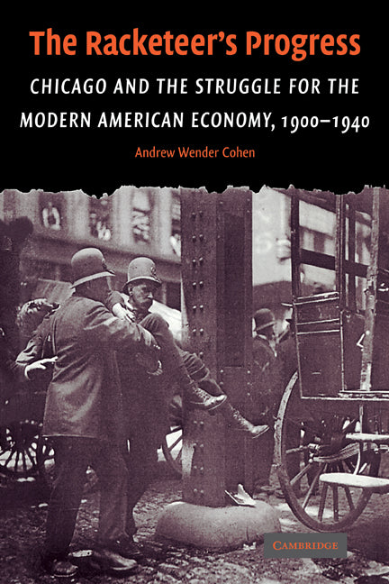 The Racketeer's Progress; Chicago and the Struggle for the Modern American Economy, 1900–1940 (Paperback) 9780521124508