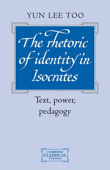 The Rhetoric of Identity in Isocrates; Text, Power, Pedagogy (Paperback) 9780521124522