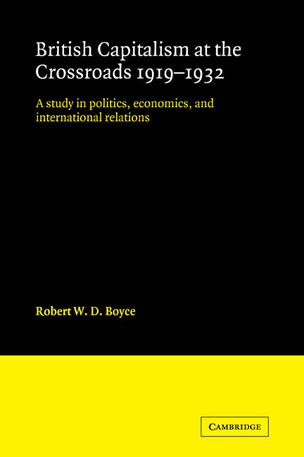 British Capitalism at the Crossroads, 1919–1932; A Study in Politics, Economics, and International Relations (Paperback) 9780521124973