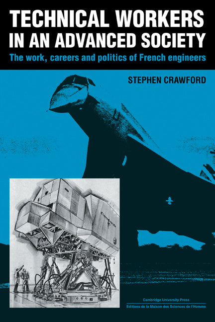 Technical Workers in an Advanced Society; The Work, Careers and Politics of French Engineers (Paperback) 9780521125048