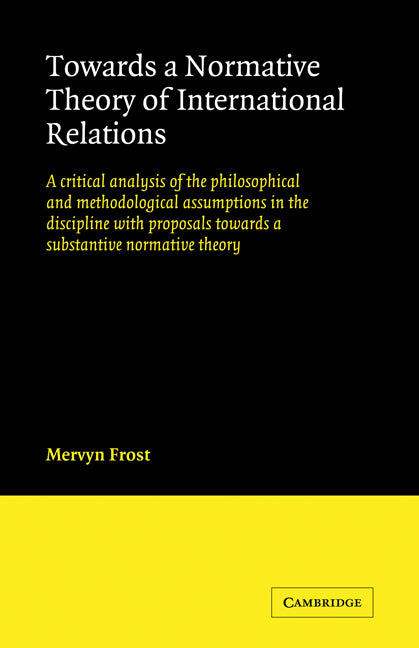 Towards a Normative Theory of International Relations; A Critical Analysis of the Philosophical and Methodological Assumptions in the Discipline with Proposals Towards a Substantive Normative Theory (Paperback) 9780521125062