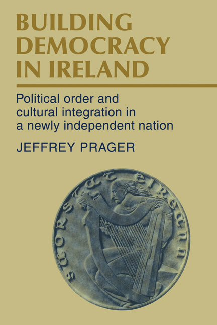 Building Democracy in Ireland; Political Order and Cultural Integration in a Newly Independent Nation (Paperback) 9780521125116