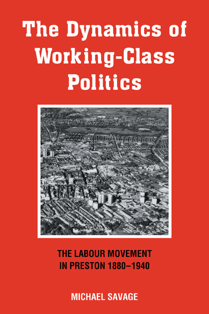 The Dynamics of Working-class Politics; The Labour Movement in Preston, 1880–1940 (Paperback) 9780521125154