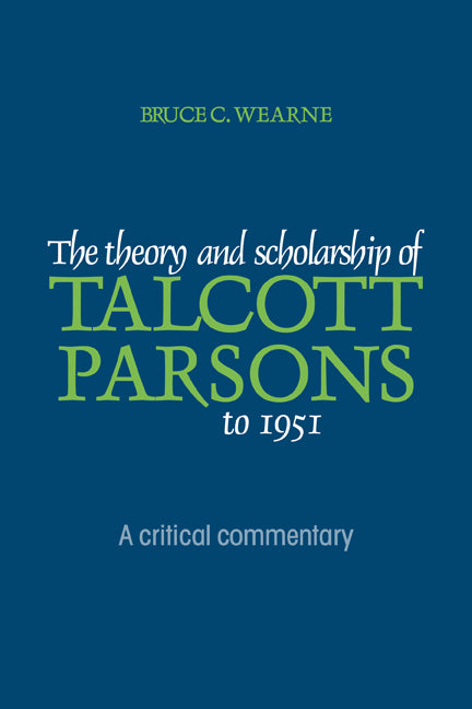 The Theory and Scholarship of Talcott Parsons to 1951; A Critical Commentary (Paperback) 9780521125185