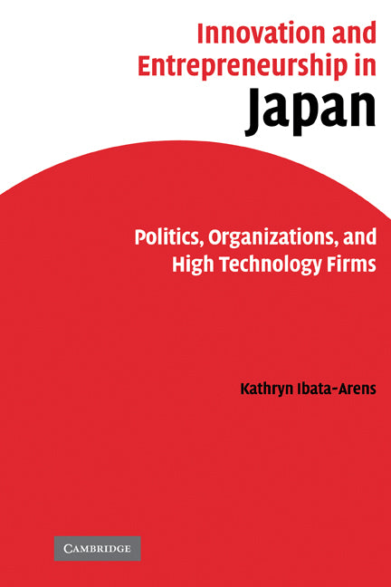 Innovation and Entrepreneurship in Japan; Politics, Organizations, and High Technology Firms (Paperback) 9780521125390