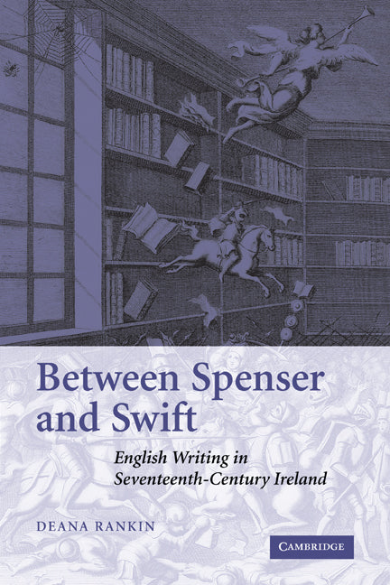 Between Spenser and Swift; English Writing in Seventeenth-Century Ireland (Paperback) 9780521125413