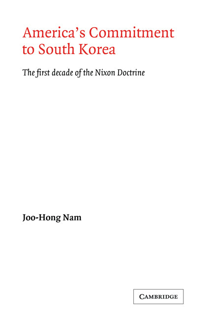 America's Commitment to South Korea; The First Decade of the Nixon Doctrine (Paperback) 9780521125444