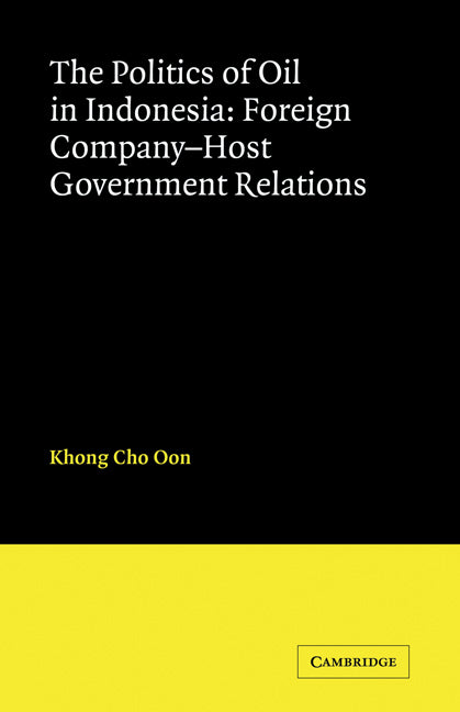 The Politics of Oil in Indonesia; Foreign Company-Host Government Relations (Paperback) 9780521125451