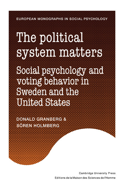 The Political System Matters; Social Psychology and Voting Behavior in Sweden and the United States (Paperback) 9780521125840
