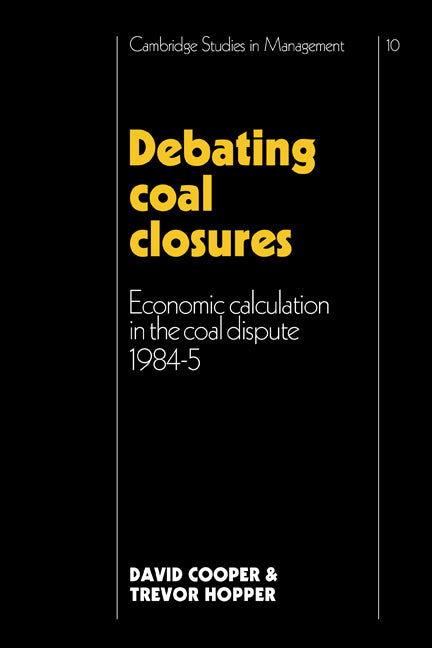 Debating Coal Closures; Economic Calculation in the Coal Dispute 1984–5 (Paperback) 9780521125970