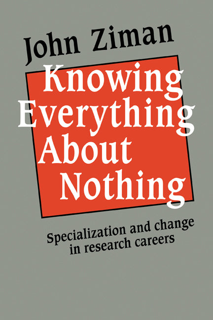 Knowing Everything about Nothing; Specialization and Change in Research Careers (Paperback) 9780521126076