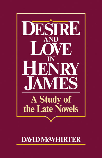 Desire and Love in Henry James; A Study of the Late Novels (Paperback) 9780521127172