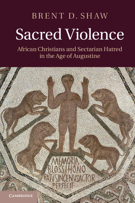 Sacred Violence; African Christians and Sectarian Hatred in the Age of Augustine (Paperback) 9780521127257