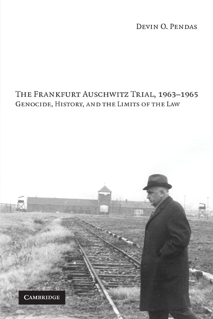 The Frankfurt Auschwitz Trial, 1963–1965; Genocide, History, and the Limits of the Law (Paperback) 9780521127981