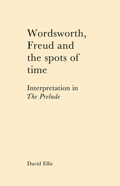 Wordsworth, Freud and the Spots of Time; Interpretation in 'The Prelude' (Paperback) 9780521128520