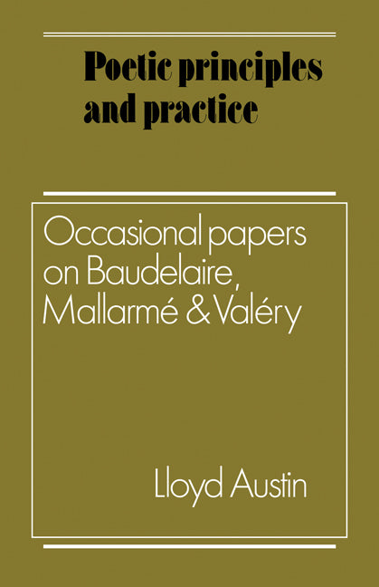 Poetic Principles and Practice; Occasional Papers on Baudelaire, Mallarmé and Valéry (Paperback) 9780521128612