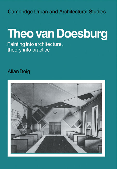 Theo Van Doesburg: Painting into Architecture, Theory into Practice (Paperback) 9780521129817