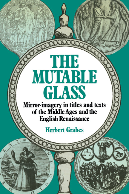 The Mutable Glass; Mirror-imagery in titles and texts of the Middle Ages and English Renaissance (Paperback) 9780521129923