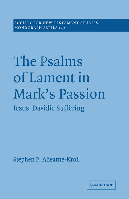 The Psalms of Lament in Mark's Passion; Jesus' Davidic Suffering (Paperback) 9780521130400