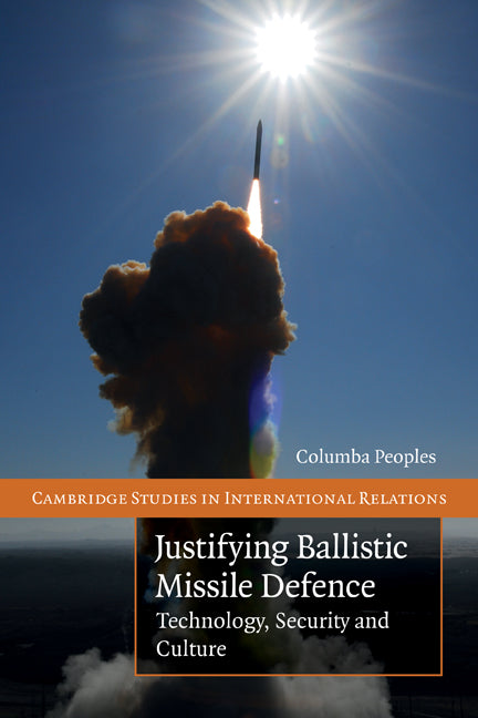 Justifying Ballistic Missile Defence; Technology, Security and Culture (Paperback) 9780521130417