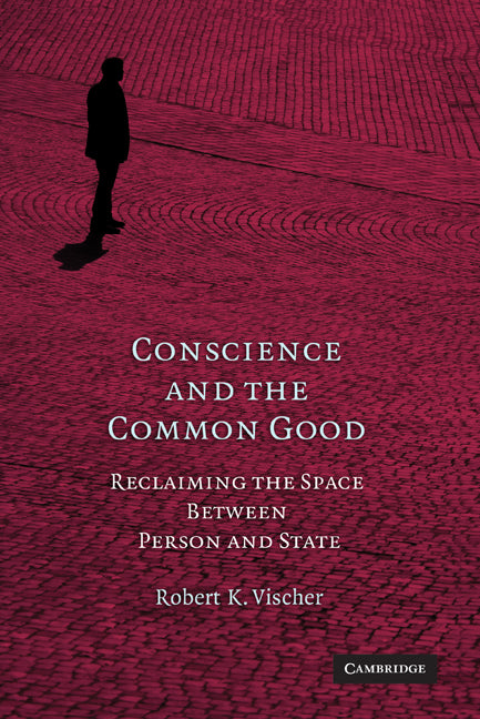 Conscience and the Common Good; Reclaiming the Space Between Person and State (Paperback) 9780521130707