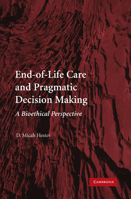 End-of-Life Care and Pragmatic Decision Making; A Bioethical Perspective (Paperback) 9780521130738