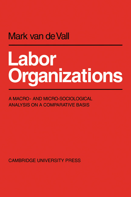 Labor Organisations; A Macro- and Micro-Sociological analysis on A Comparative Basis (Paperback) 9780521130813