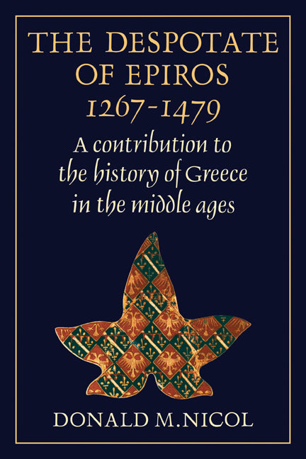 The Despotate of Epiros 1267–1479; A Contribution to the History of Greece in the Middle Ages (Paperback) 9780521130899