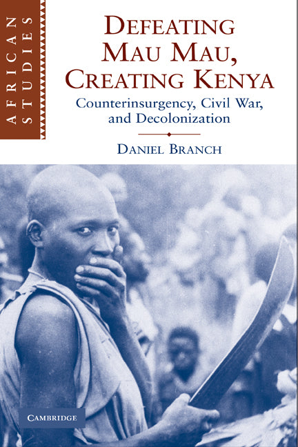 Defeating Mau Mau, Creating Kenya; Counterinsurgency, Civil War, and Decolonization (Paperback) 9780521130905