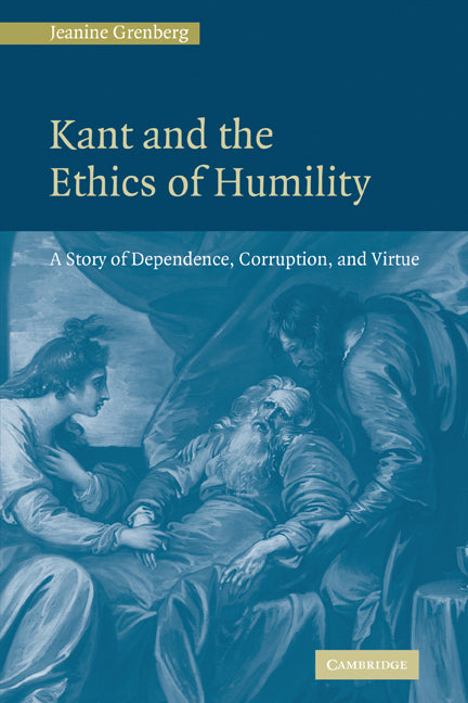 Kant and the Ethics of Humility; A Story of Dependence, Corruption and Virtue (Paperback) 9780521131216