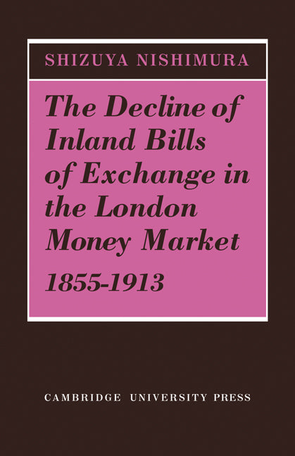 The Decline of Inland Bills of Exchange in the London Money Market 1855–1913 (Paperback) 9780521131476