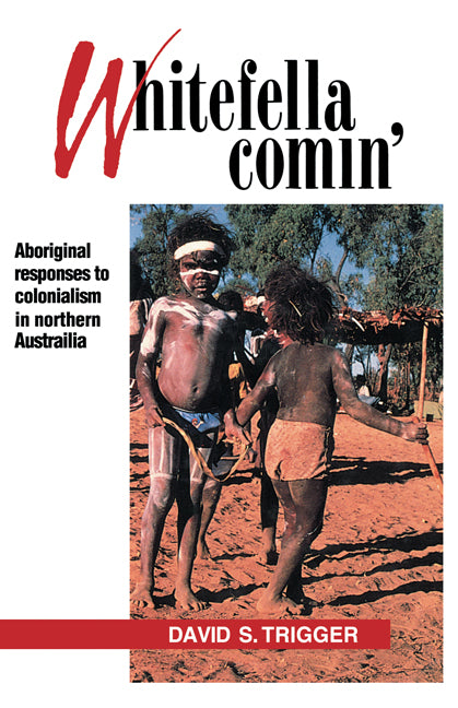 Whitefella Comin'; Aboriginal Responses to Colonialism in Northern Australia (Paperback) 9780521131780