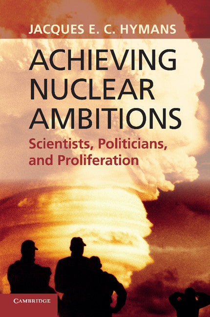 Achieving Nuclear Ambitions; Scientists, Politicians, and Proliferation (Paperback) 9780521132251