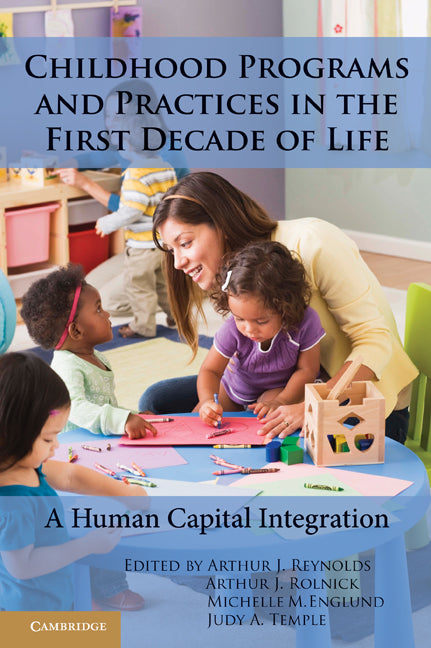 Childhood Programs and Practices in the First Decade of Life; A Human Capital Integration (Paperback) 9780521132336