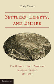 Settlers, Liberty, and Empire; The Roots of Early American Political Theory, 1675–1775 (Hardback) 9780521193306