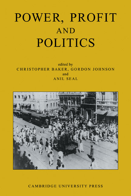 Power, Profit and Politics: Volume 15, Part 3; Essays on Imperialism, Nationalism and Change in Twentieth-Century India (Paperback) 9780521133869