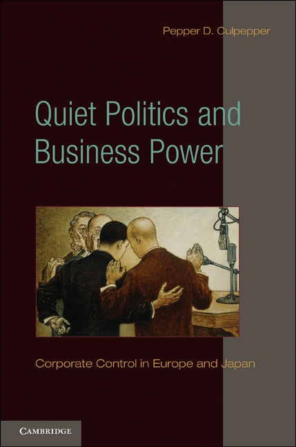 Quiet Politics and Business Power; Corporate Control in Europe and Japan (Paperback) 9780521134132