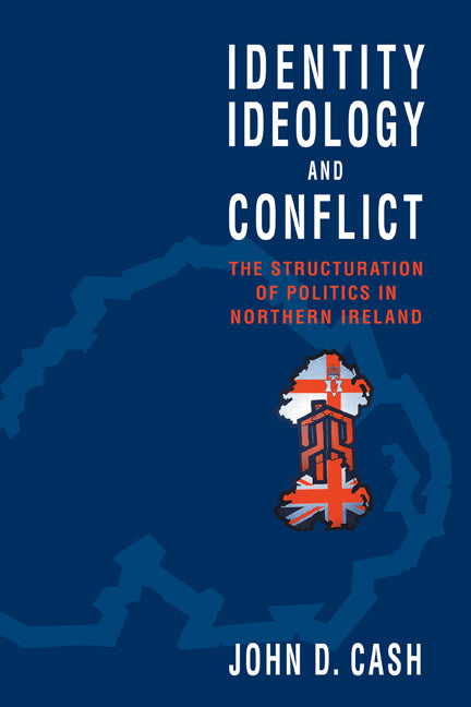Identity, Ideology and Conflict; The Structuration of Politics in Northern Ireland (Paperback) 9780521134163