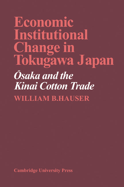 Economic Institutional Change in Tokugawa Japan; Osaka and the Kinai Cotton Trade (Paperback) 9780521134309