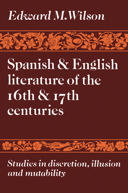 Spanish and English Literature of the 16th and 17th Centuries; Studies in Discretion, Illusion and Mutability (Paperback) 9780521135672